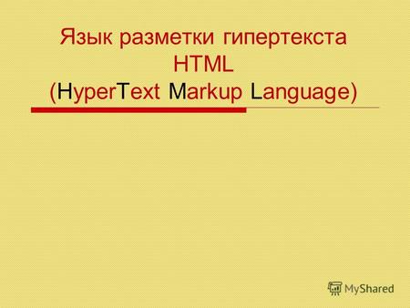 Язык разметки гипертекста НТМL (HyperText Markup Language)