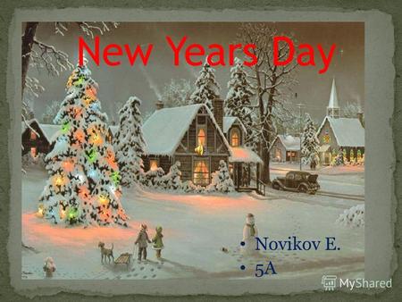 New Years Day Novikov E. 5A. Есть много праздников в нашей стране. Я хотел бы рассказать вам о моем любимом празднике - Новом Годе. Петр Первый изменил.