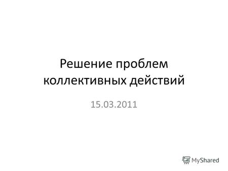 Решение проблем коллективных действий 15.03.2011.