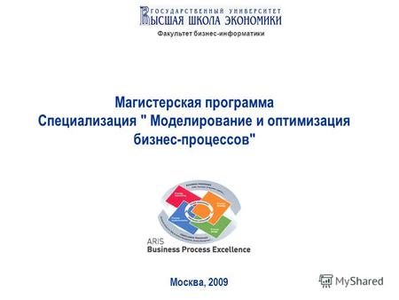 Факультет бизнес-информатики Магистерская программа Специализация  Моделирование и оптимизация бизнес-процессов Москва, 2009.
