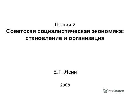 Лекция 2 Советская социалистическая экономика: становление и организация Е.Г. Ясин 2008.