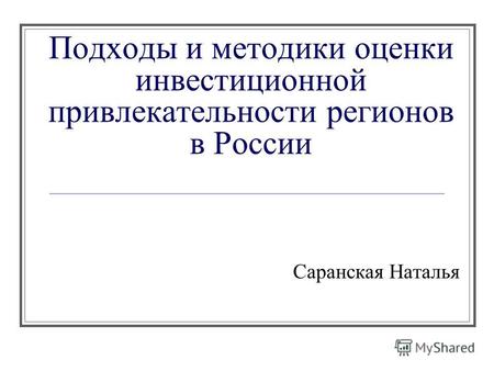 Подходы и методики оценки инвестиционной привлекательности регионов в России Саранская Наталья.