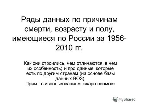 Ряды данных по причинам смерти, возрасту и полу, имеющиеся по России за 1956- 2010 гг. Как они строились, чем отличаются, в чем их особенность; и про данные,