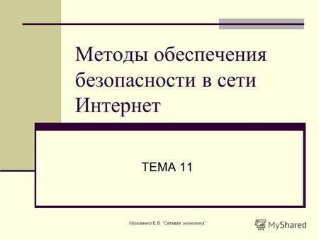 Моисеенко Е.В. Сетевая экономика Методы обеспечения безопасности в сети Интернет ТЕМА 11.