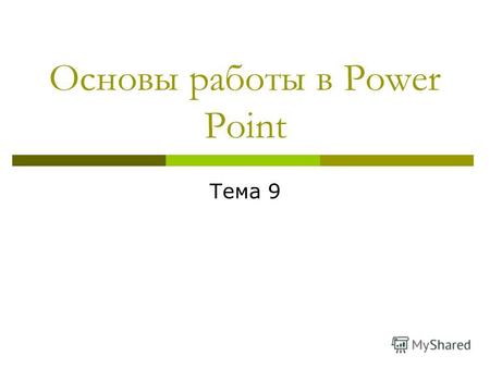 Основы работы в Power Point Тема 9. PowerPoint - программа, предназначенная для создания презентаций. Эта программа также позволит просмотреть презентацию.
