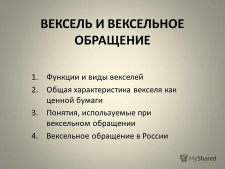 ВЕКСЕЛЬ И ВЕКСЕЛЬНОЕ ОБРАЩЕНИЕ 1.Функции и виды векселей 2.Общая характеристика векселя как ценной бумаги 3.Понятия, используемые при вексельном обращении.