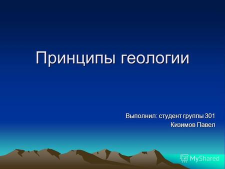 Принципы геологии Выполнил: студент группы 301 Кизимов Павел.
