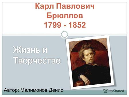 Карл Павлович Брюллов 1799 - 1852 Автор: Малимонов Денис.