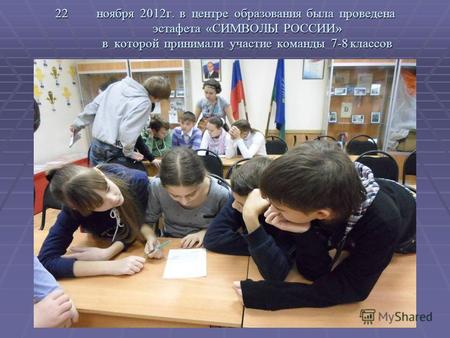 22ноября 2012г. в центре образования была проведена эстафета «СИМВОЛЫ РОССИИ» в которой принимали участие команды 7-8 классов.