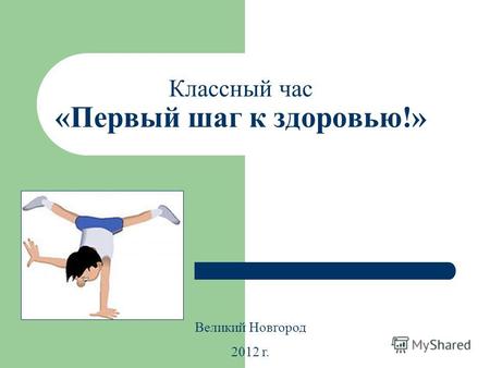 Классный час «Первый шаг к здоровью!» Великий Новгород 2012 г.