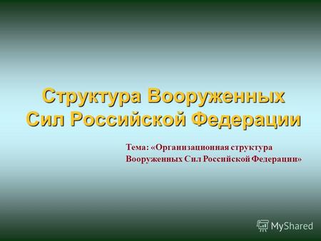 Структура Вооруженных Cил Российской Федерации Тема: «Организационная структура Вооруженных Сил Российской Федерации»