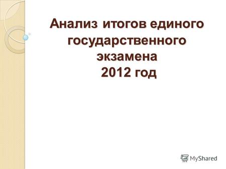 Анализ итогов единого государственного экзамена 2012 год.