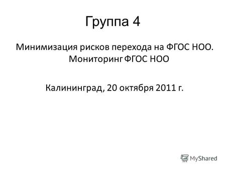 Группа 4 Минимизация рисков перехода на ФГОС НОО. Мониторинг ФГОС НОО Калининград, 20 октября 2011 г.