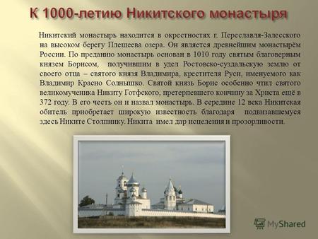 Никитский монастырь находится в окрестностях г. Переславля - Залесского на высоком берегу Плещеева озера. Он является древнейшим монастырём России. По.