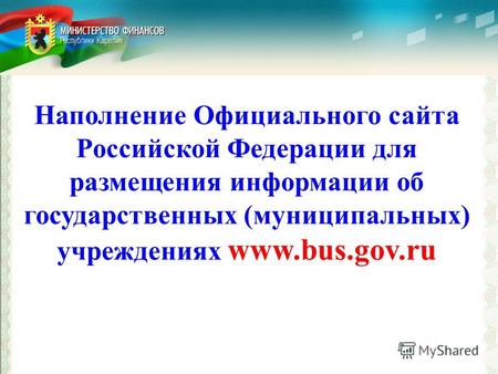 Наполнение Официального сайта Российской Федерации для размещения информации об государственных (муниципальных) учреждениях www.bus.gov.ru.