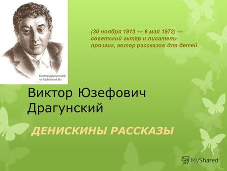 Виктор Юзефович Драгунский ДЕНИСКИНЫ РАССКАЗЫ (30 ноября 1913 6 мая 1972) советский актёр и писатель- прозаик, автор рассказов для детей.