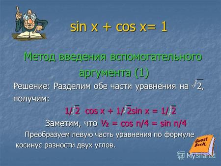 Sin x + cos x= 1 sin x + cos x= 1 Метод введения вспомогательного Метод введения вспомогательного аргумента (1) аргумента (1) Решение: Разделим обе части.