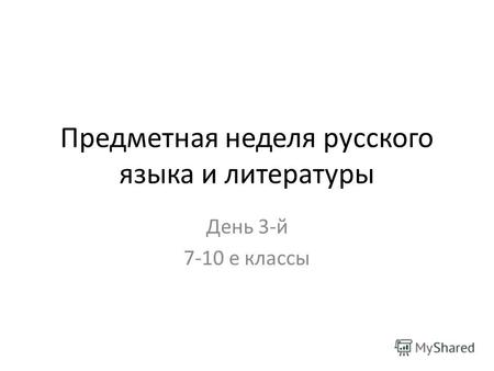 Предметная неделя русского языка и литературы День 3-й 7-10 е классы.