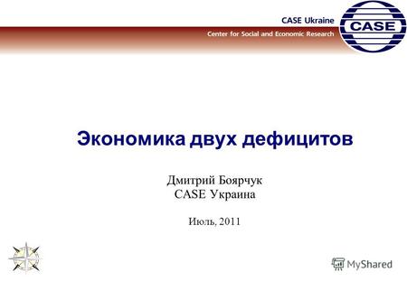 Экономика двух дефицитов Дмитрий Боярчук CASE Украина Июль, 2011.