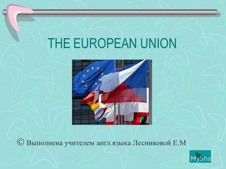 THE EUROPEAN UNION Выполнена учителем англ.языка Лесниковой Е.М.