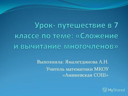 Выполнила: Ямалетдинова А.Н. Учитель математики МКОУ «Аминевская СОШ»