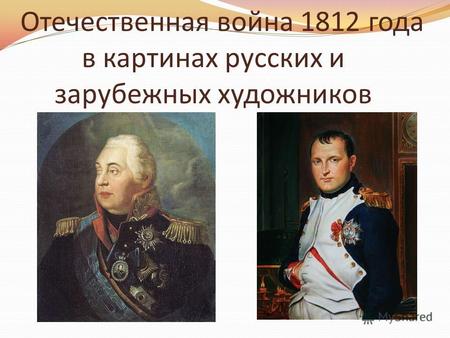 Отечественная война 1812 года в картинах русских и зарубежных художников.