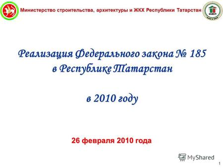 Министерство строительства, архитектуры и ЖКХ Республики Татарстан 1 Реализация Федерального закона 185 в Республике Татарстан в 2010 году 26 февраля 2010.
