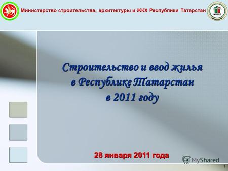 Министерство строительства, архитектуры и ЖКХ Республики Татарстан 1 Строительство и ввод жилья в Республике Татарстан в 2011 году 28 января 2011 года.