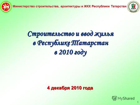 Министерство строительства, архитектуры и ЖКХ Республики Татарстан 1 Строительство и ввод жилья в Республике Татарстан в 2010 году 4 декабря 2010 года.