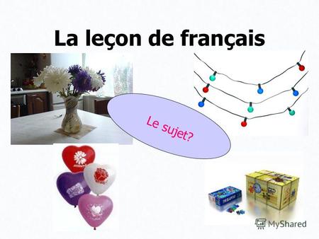 La leçon de français Le sujet?. la fête Le sujet - la fête les associations?
