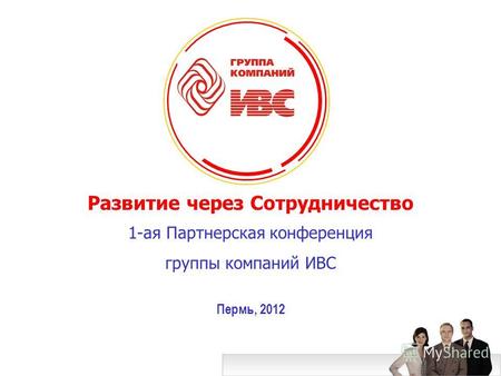 Развитие через Сотрудничество 1-ая Партнерская конференция группы компаний ИВС Пермь, 2012.