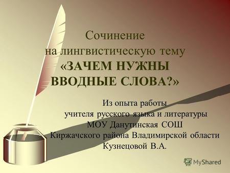 Сочинение на лингвистическую тему «ЗАЧЕМ НУЖНЫ ВВОДНЫЕ СЛОВА?» Из опыта работы учителя русского языка и литературы МОУ Данутинская СОШ Киржачского района.