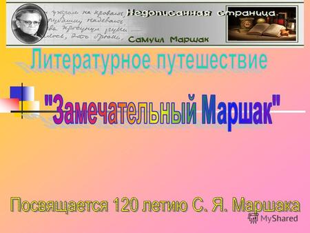 Самуил Яковлевич Маршак (1887 – 1964) Род деятельности: поэт, драматург, переводчик, критик.