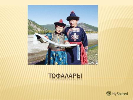 Тофалары (ранее их называли карагасы, самоназвание тоъфа, тофа, топа, тоха, тыва, что значит «человек») коренной малочисленный народ России в Восточной.