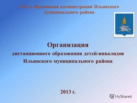 Организация дистанционного образования детей - инвалидов Ильинского муниципального района 2013 г.