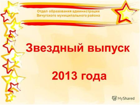 Звездный выпуск 2013 года Отдел образования администрации Вичугского муниципального района.