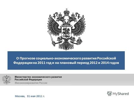 Москва, 31 мая 2011 г. О Прогнозе социально-экономического развития Российской Федерации на 2011 год и на плановый период 2012 и 2014 годов.