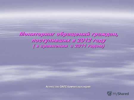 Мониторинг обращений граждан, поступивших в 2012 году ( в сравнении с 2011 годом) Агентство ЗАГС Камчатского края.