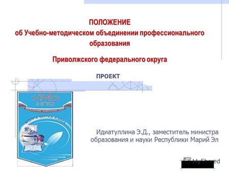 ПОЛОЖЕНИЕ об Учебно-методическом объединении профессионального образования Приволжского федерального округа Идиатуллина Э.Д., заместитель министра образования.