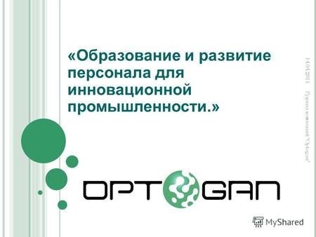 «Образование и развитие персонала для инновационной промышленности.» Группа компаний Optogan 14.04.2011.