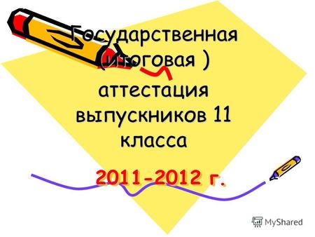 2011-2012 г. Государственная (итоговая ) аттестация выпускников 11 класса.