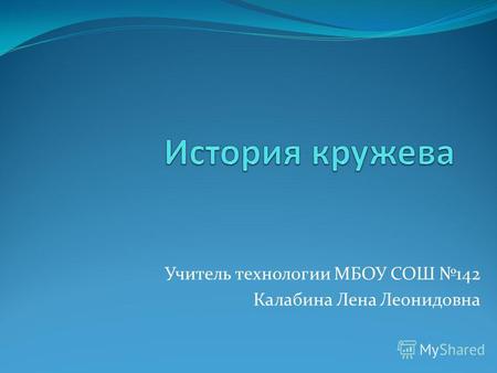 Учитель технологии МБОУ СОШ 142 Калабина Лена Леонидовна.