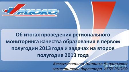 Об итогах проведения регионального мониторинга качества образования в первом полугодии 2013 года и задачах на второе полугодие 2013 года Бекмухаметова.