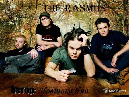 The Rasmus Новіцька Яна. The Rasmus финская рок-группа, сформировавшаяся в 1994 году в Хельсинки, когда члены группы ещё учились в школе. Основана она.
