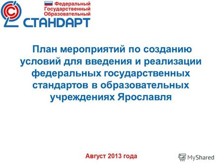 План мероприятий по созданию условий для введения и реализации федеральных государственных стандартов в образовательных учреждениях Ярославля Август 2013.