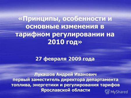 «Принципы, особенности и основные изменения в тарифном регулировании на 2010 год» 27 февраля 2009 года Лукашов Андрей Иванович первый заместитель директора.