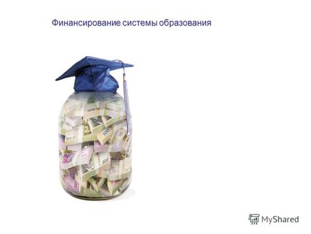 Финансирование системы образования Высшая школа экономики, Москва, 2013.