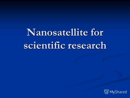 Nanosatellite for scientific research. Main way for design process It is only platform for scientific devices It is only platform for scientific devices.