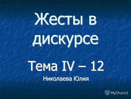 Жесты в дискурсе Тема IV – 12 Николаева Юлия. Кинесика Невербальная семиотика Кинесика Паралингвистика.
