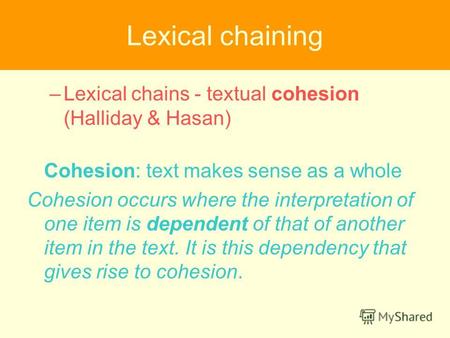 –Lexical chains - textual cohesion (Halliday & Hasan) Cohesion: text makes sense as a whole Cohesion occurs where the interpretation of one item is dependent.